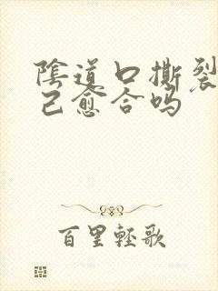 阴道口撕裂会自己愈合吗