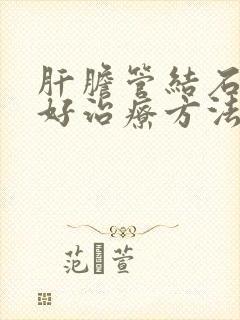 肝胆管结石的最好治疗方法