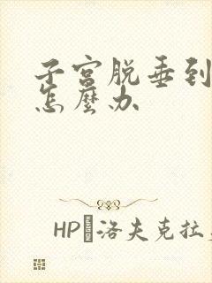 子宫脱垂到阴道怎么办