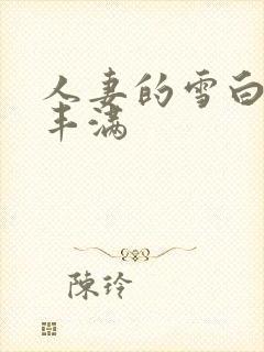 人妻的雪白呻吟丰满