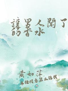 让男人闻了冲动的香水