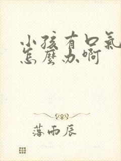 小孩有口气口臭怎么办啊