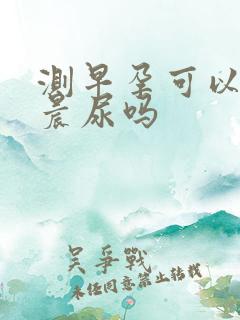 测早孕可以不是晨尿吗