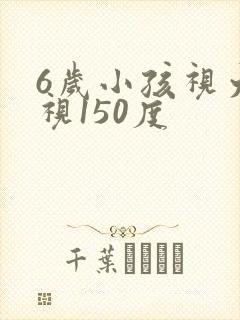 6岁小孩视力近视150度