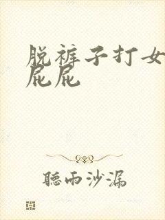 脱裤子打女孩子屁屁