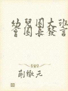 幼儿园大班家长会园长发言稿