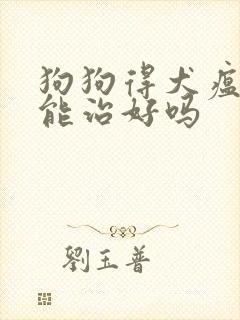 狗狗得犬瘟细小能治好吗