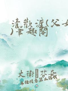 清欢渡(父女,)笔趣阁