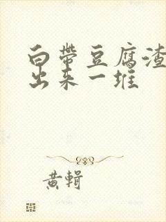 白带豆腐渣能抠出来一堆