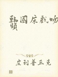 韩国床戏吻胸视频