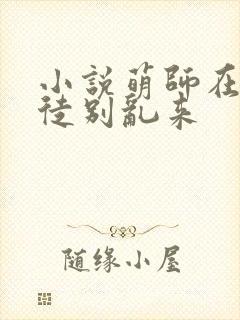 小说萌师在上逆徒别乱来