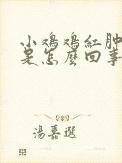 小鸡鸡红肿发痒是怎么回事