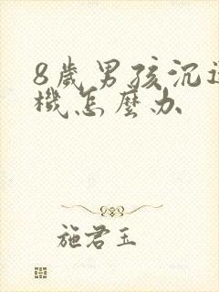 8岁男孩沉迷手机怎么办