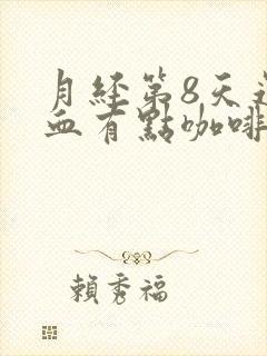 月经第8天还有血有点咖啡色的东西