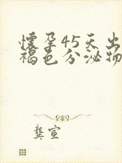 怀孕45天出现褐色分泌物怎么回事