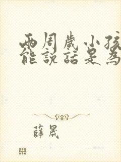 两周岁小孩还不能说话是为什么?