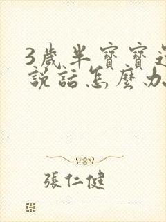 3岁半宝宝还不说话怎么办