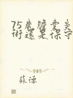 75岁胆囊炎手术还是保守