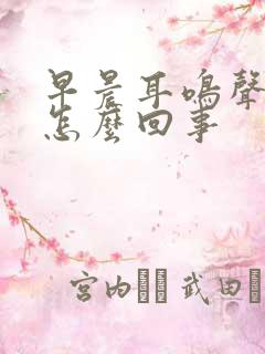 早晨耳鸣声音大怎么回事