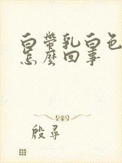 白带乳白色水状怎么回事