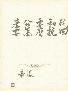 老公要和我离婚要怎么挽回