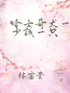 哈士奇犬一般多少钱一只