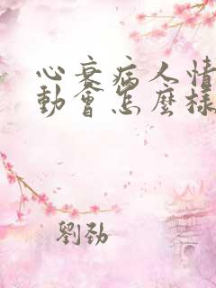 心衰病人情绪激动会怎么样