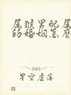 属猴男配属狗女的婚姻怎么样