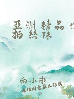 亚洲 精品 偷拍 丝袜