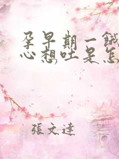 孕早期一饿就恶心想吐是怎么回事