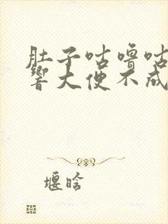 肚子咕噜咕噜的响大便不成形是什么原因