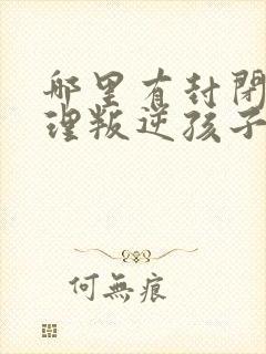 哪里有封闭式管理叛逆孩子的学校