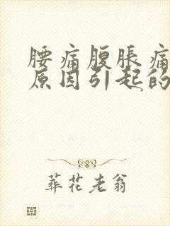 腰痛腹胀痛什么原因引起的