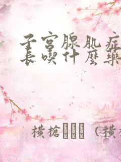 子宫腺肌症经期长吃什么药