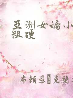 亚洲女娇小黑人粗硬