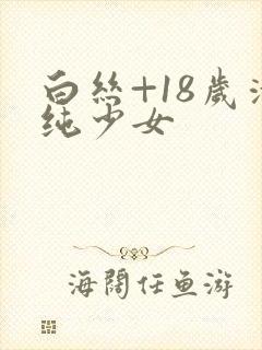 白丝+18岁清纯少女