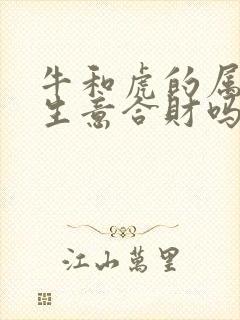 牛和虎的属相做生意合财吗