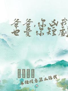 爸爸,你凶我我也爱你短剧