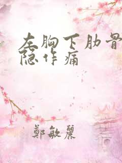 左胸下肋骨处隐隐作痛