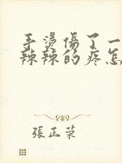 手烫伤了一直火辣辣的疼怎么缓解