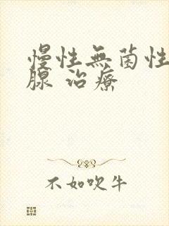 慢性无菌性前列腺 治疗