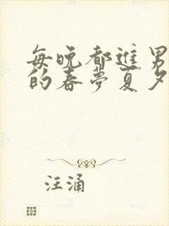 每晚都进男神们的春梦夏夕羚