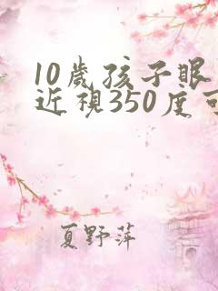 10岁孩子眼睛近视350度可以恢复视力吗