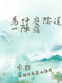 为什么阴道一阵一阵痛