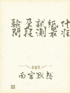 验孕试纸什么时间段测最准确