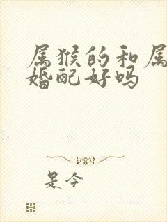 属猴的和属蛇的婚配好吗