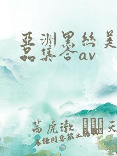 亚洲黑丝美女极品集合av