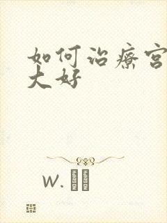 如何治疗宫颈肥大好