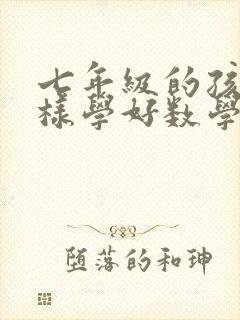七年级的孩子怎样学好数学