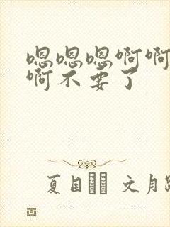 嗯嗯嗯啊啊啊啊啊不要了